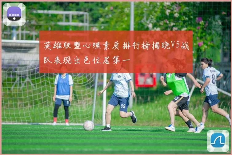 英雄联盟心理素质排行榜揭晓V5战队表现出色位居第一