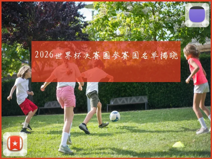 2026世界杯决赛圈参赛国名单揭晓